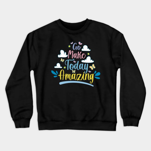 Go Make Today Amazing, motivational quotes about life Crewneck Sweatshirt by Ebhar